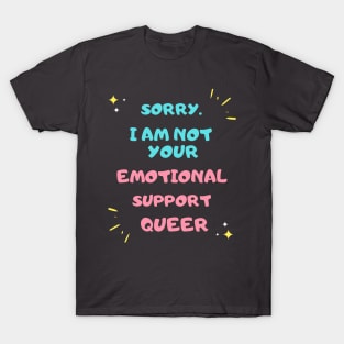 SORRY NOT YOUR EMOTIONAL SUPPORT QUEER T-Shirt